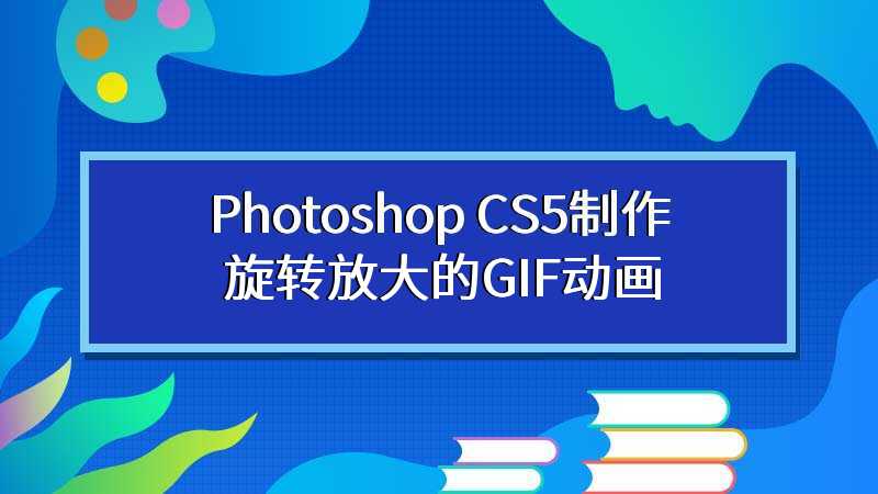 Photoshop CS5制作旋转放大的GIF动画
