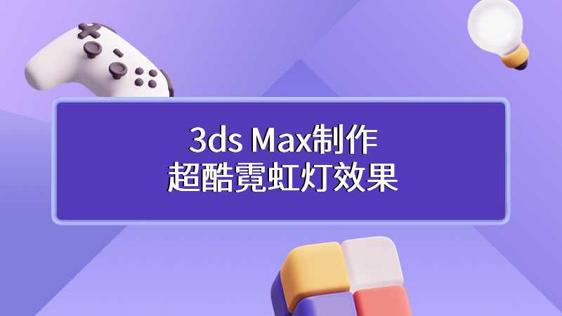 3ds Max制作超酷霓虹灯效果