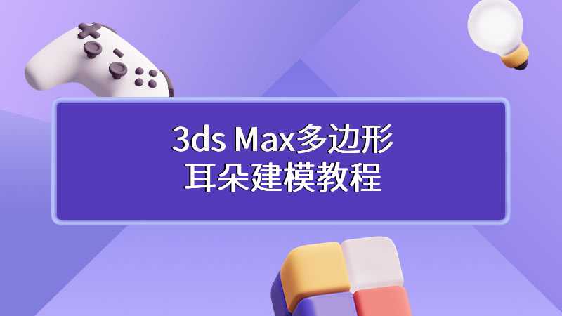3ds Max多边形耳朵建模教程
